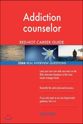 Addiction Counselor Red-Hot Career Guide; 2588 Real Interview Questions