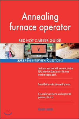 Annealing Furnace Operator Red-Hot Career Guide; 2512 Real Interview Questions