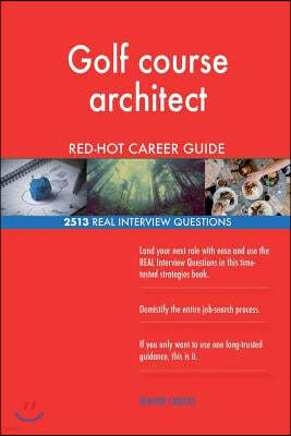 Golf course architect RED-HOT Career Guide; 2513 REAL Interview Questions