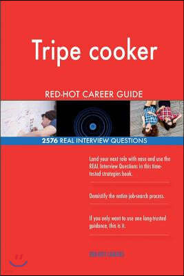 Tripe cooker RED-HOT Career Guide; 2576 REAL Interview Questions