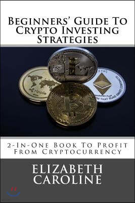 Beginners' Guide to Crypto Investing Strategies: 2-In-One Book to Profit from Cryptocurrency