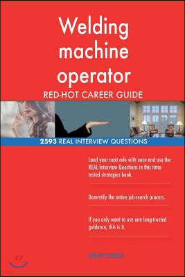 Welding Machine Operator Red-Hot Career Guide; 2593 Real Interview Questions