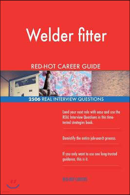 Welder fitter RED-HOT Career Guide; 2506 REAL Interview Questions