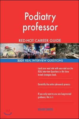 Podiatry Professor Red-Hot Career Guide; 2531 Real Interview Questions