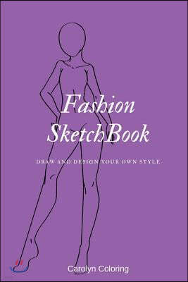 Fashion Sketchbook: Draw and Design Your Own Style