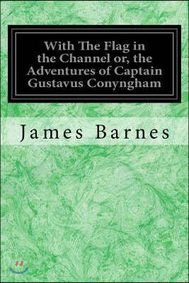 With the Flag in the Channel Or, the Adventures of Captain Gustavus Conyngham