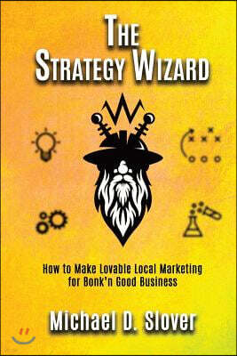 The Strategy Wizard: How to Make Lovable Local Marketing for Bonk'n Good Business