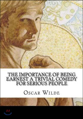 The Importance of Being Earnest A Trivial Comedy for Serious People