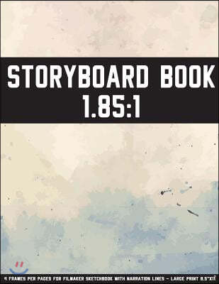 Storyboard Book: 1.85:1 - 4 Frames Per Pages For Filmaker Sketchbook With Narration Lines - Large Print 8.5"x11" and 108 Pages: Storybo