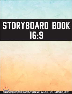 Storyboard Book: 16:9 - 4 Frames Per Pages for Filmmaker Sketchbook with Narration Lines - Large Print 8.5x11: Storyboard Book