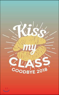 Createspace Independent Publishing Platform Kiss My Class Goodbye 2018: 2021 Graduation Gag Gifts - Grad Autograph Book