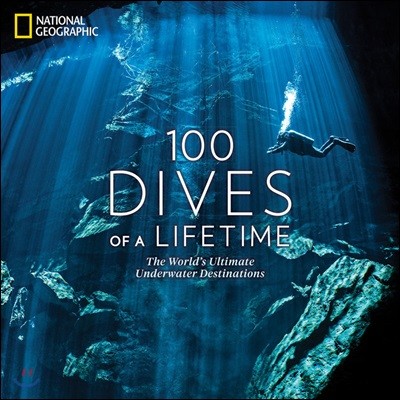 100 Dives of a Lifetime: The World`s Ultimate Underwater Destinations