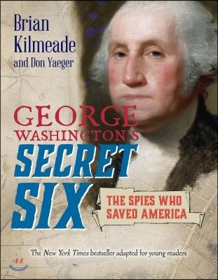 George Washington's Secret Six (Young Readers Adaptation): The Spies Who Saved America
