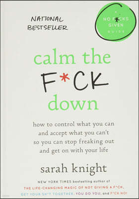 Calm the F*ck Down: How to Control What You Can and Accept What You Can't So You Can Stop Freaking Out and Get on with Your Life