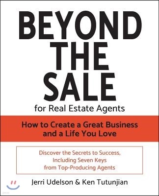 Beyond the Sale-For Real Estate Agents: How to Create a Great Business and a Life You Love