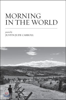Morning in the World: Poems by Justin Jude Carroll
