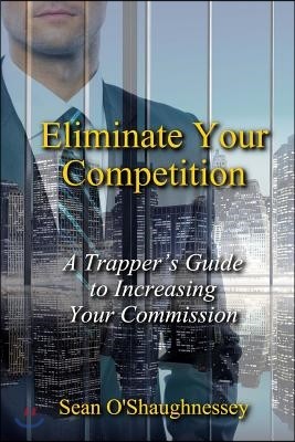 Eliminate Your Competition: A Trapper's Guide to Increasing Your Commission