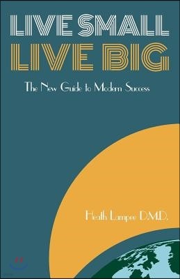 Live Small, Live Big: The New Guide to Modern Success