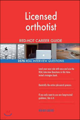 Licensed orthotist RED-HOT Career Guide; 2576 REAL Interview Questions