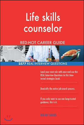 Life Skills Counselor Red-Hot Career Guide; 2577 Real Interview Questions