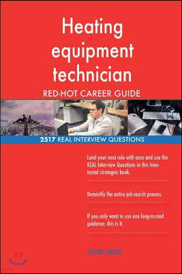 Heating equipment technician RED-HOT Career Guide; 2517 REAL Interview Questions