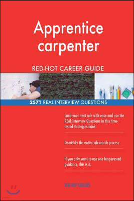 Apprentice Carpenter Red-Hot Career Guide; 2571 Real Interview Questions