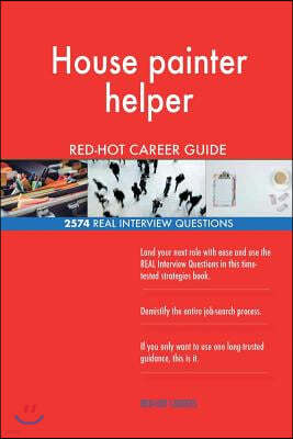 House Painter Helper Red-Hot Career Guide; 2574 Real Interview Questions