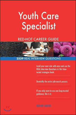 Youth Care Specialist RED-HOT Career Guide; 2539 REAL Interview Questions