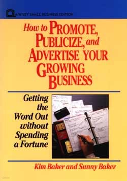 How to Promote, Publicize, and Advertise Your Growing Business: Getting the Word Out Without Spending a Fortune