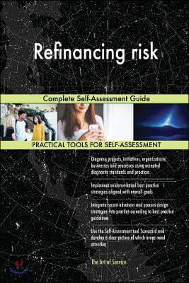 Refinancing risk: Complete Self-Assessment Guide