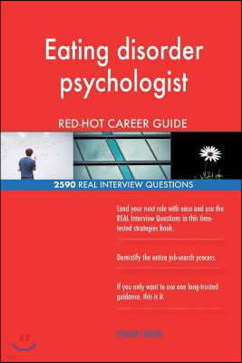 Eating Disorder Psychologist Red-Hot Career Guide; 2590 Real Interview Questions