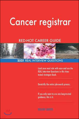 Cancer Registrar Red-Hot Career Guide; 2521 Real Interview Questions