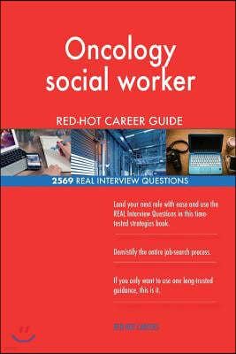 Oncology Social Worker Red-Hot Career Guide; 2569 Real Interview Questions