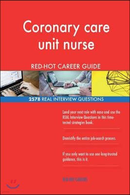 Coronary Care Unit Nurse Red-Hot Career Guide; 2578 Real Interview Questions