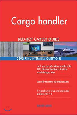 Cargo Handler Red-Hot Career Guide; 2593 Real Interview Questions