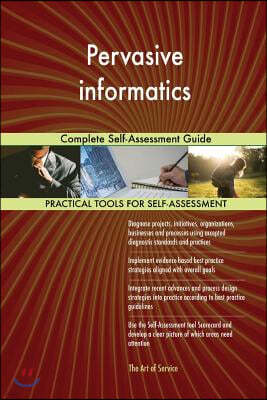 Pervasive Informatics: Complete Self-Assessment Guide