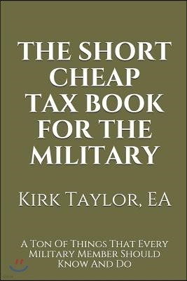 The Short Cheap Tax Book for the Military: A Ton of Things That Every Military Member Should Know and Do