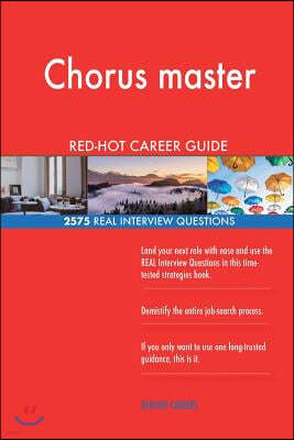 Chorus master RED-HOT Career Guide; 2575 REAL Interview Questions