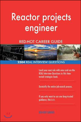 Reactor Projects Engineer Red-Hot Career Guide; 2504 Real Interview Questions