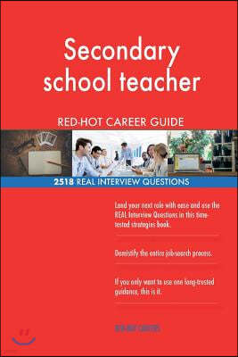 Secondary School Teacher Red-Hot Career Guide; 2518 Real Interview Questions