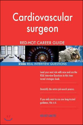 Cardiovascular Surgeon Red-Hot Career Guide; 2586 Real Interview Questions