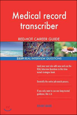 Medical Record Transcriber Red-Hot Career Guide; 2559 Real Interview Questions