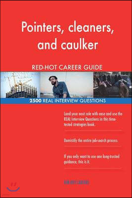 Pointers, Cleaners, and Caulker Red-Hot Career; 2500 Real Interview Questions