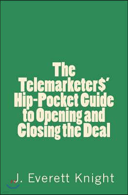 The Telemarketers' Hip-Pocket Gguide to Opening and Closing the Deal