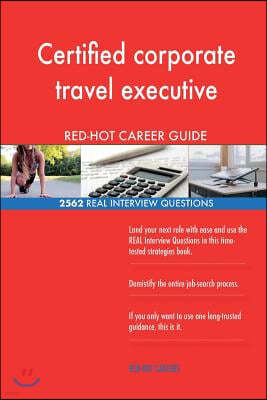 Certified Corporate Travel Executive Red-Hot Career; 2562 Real Interview Questio