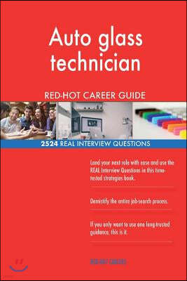 Auto Glass Technician Red-Hot Career Guide; 2524 Real Interview Questions