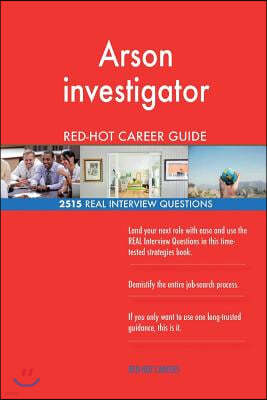 Arson Investigator Red-Hot Career Guide; 2515 Real Interview Questions