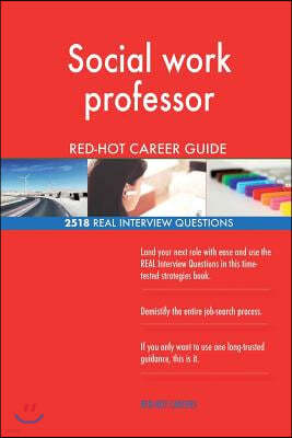 Social Work Professor Red-Hot Career Guide; 2518 Real Interview Questions