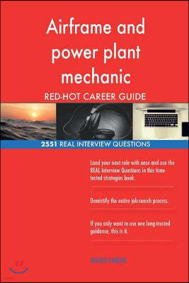 Airframe and Power Plant Mechanic Red-Hot Career; 2551 Real Interview Questions