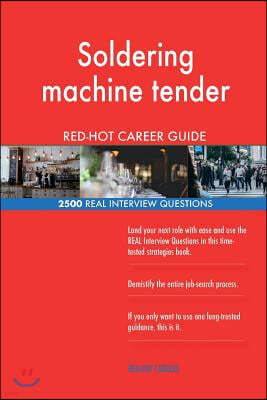 Soldering Machine Tender Red-Hot Career Guide; 2500 Real Interview Questions